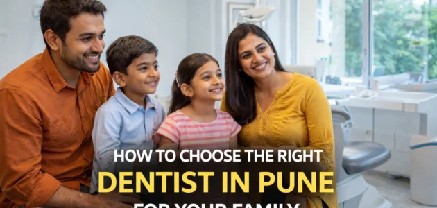 How to Choose the Right Dentist in Pune for Your Family