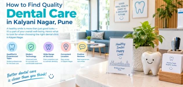 How to Find Quality Dental Care in Kalyani Nagar, Pune